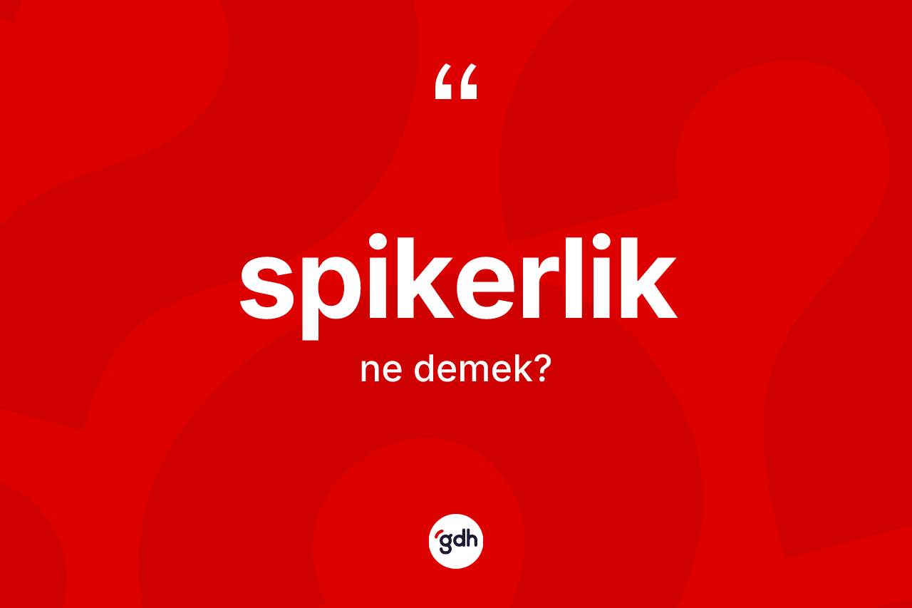 Spikerlik kelimesinin sözlükteki tanımı nedir?