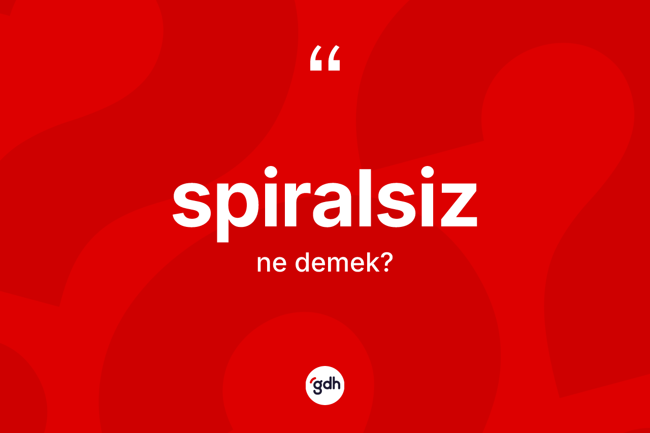 Spiralsiz ne anlama gelir?