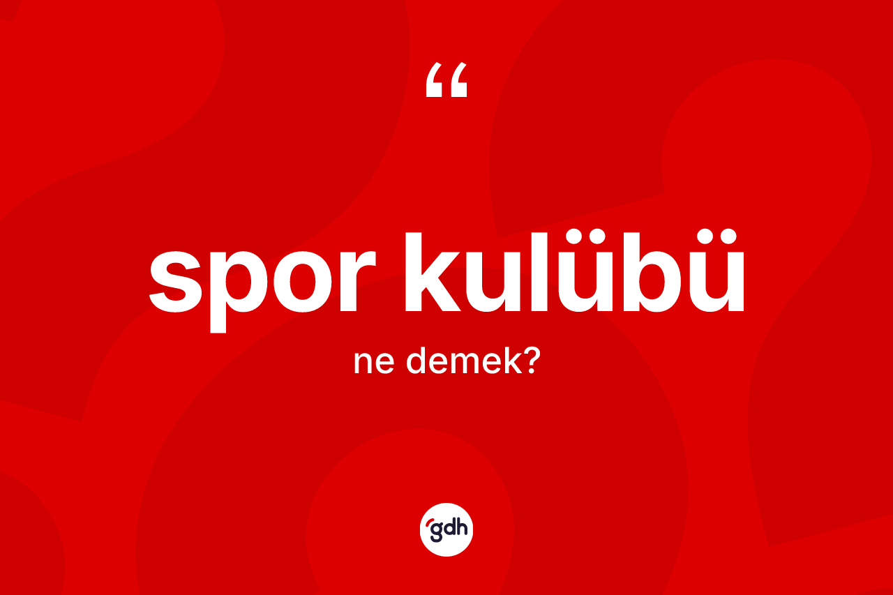 Spor kulübü kelimesi ne demek?