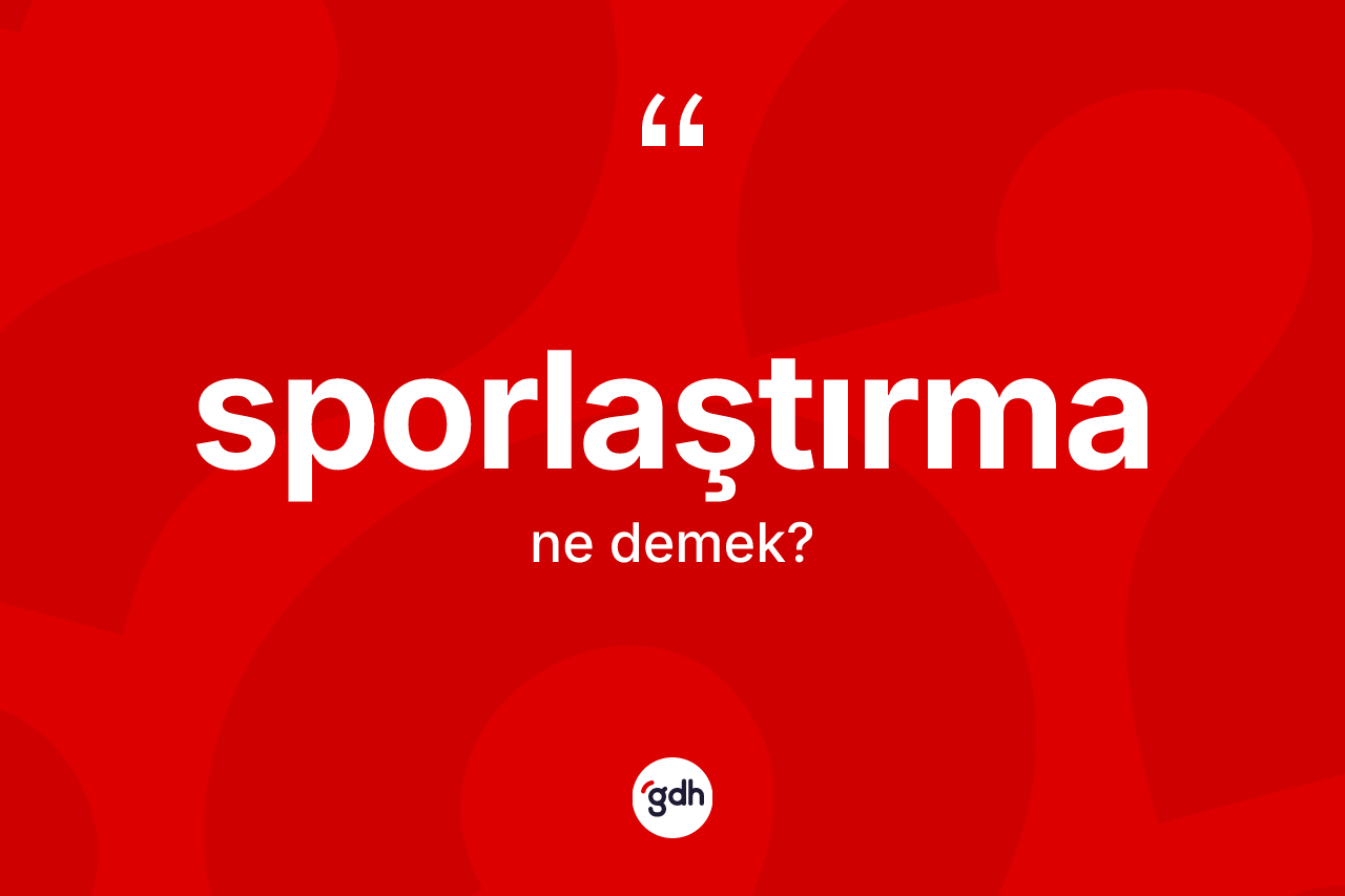 Sporlaştırma kelimesi ne anlama gelir?
