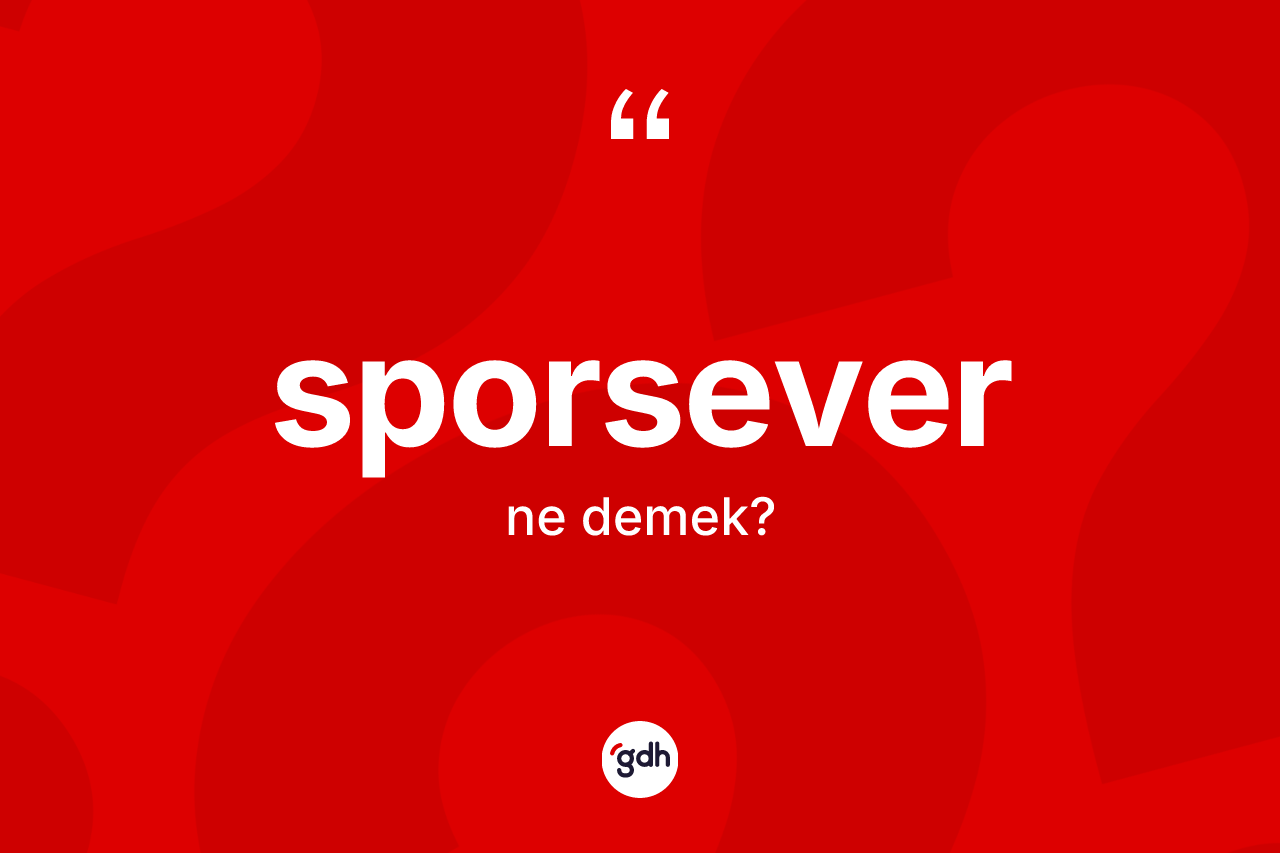 Sporsever kelimesinin sözlükteki tanımı nedir? Sporseverin sözlükteki anlamı nedir?