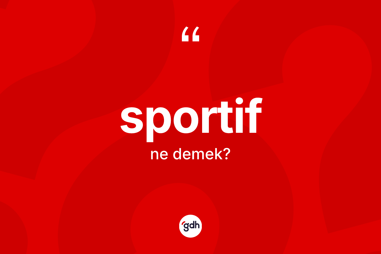 Sportif kelimesinin sözlükteki tanımı nedir? Sportifin TDK'ya göre anlamı nedir?