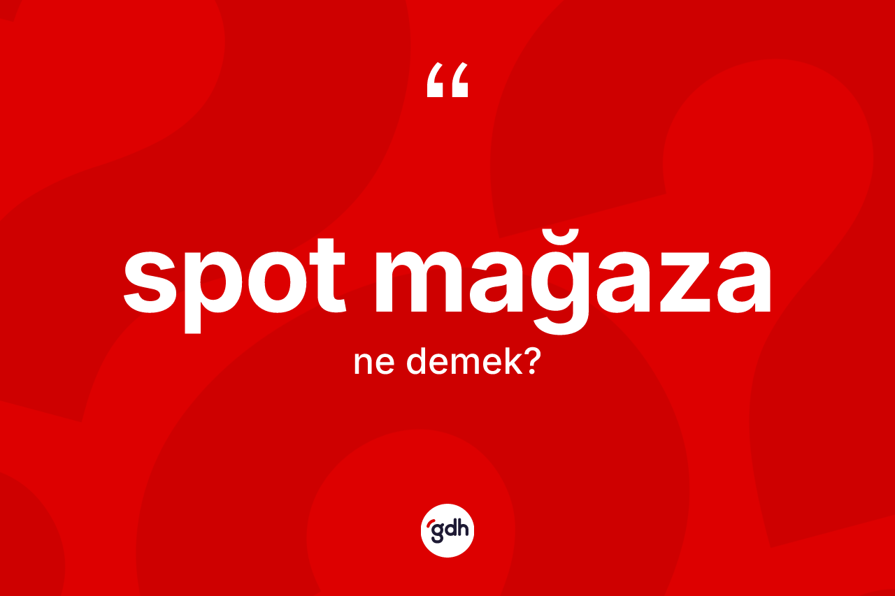 Spot mağaza kelimesinin tanımı nedir?