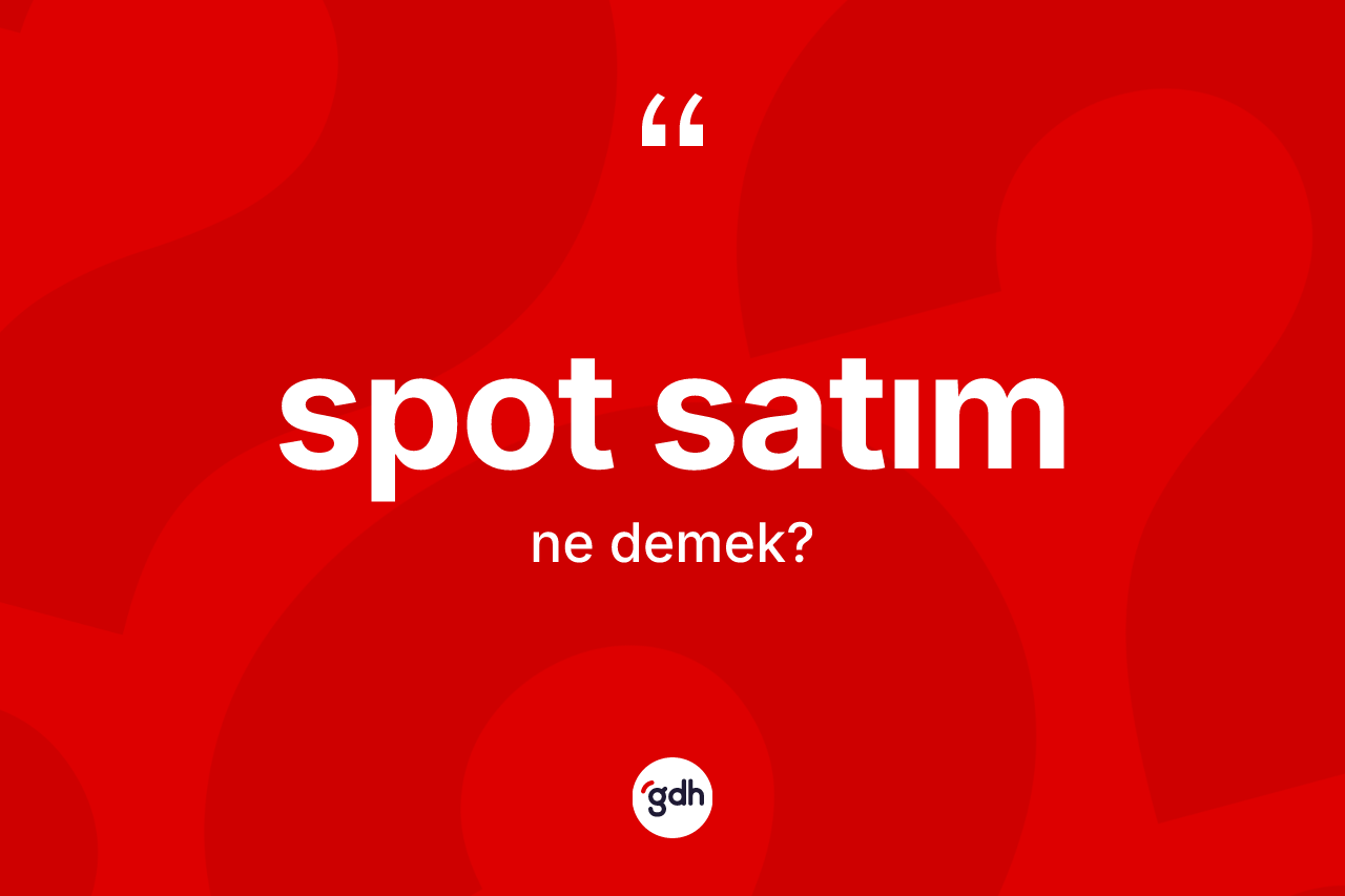 Spot satım kelimesi ne anlama gelir?