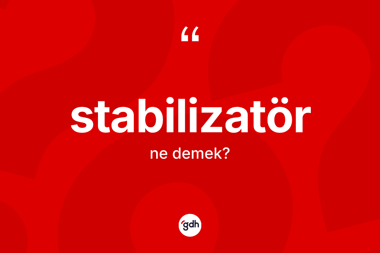 Stabilizatör kelimesinin anlamı nedir?