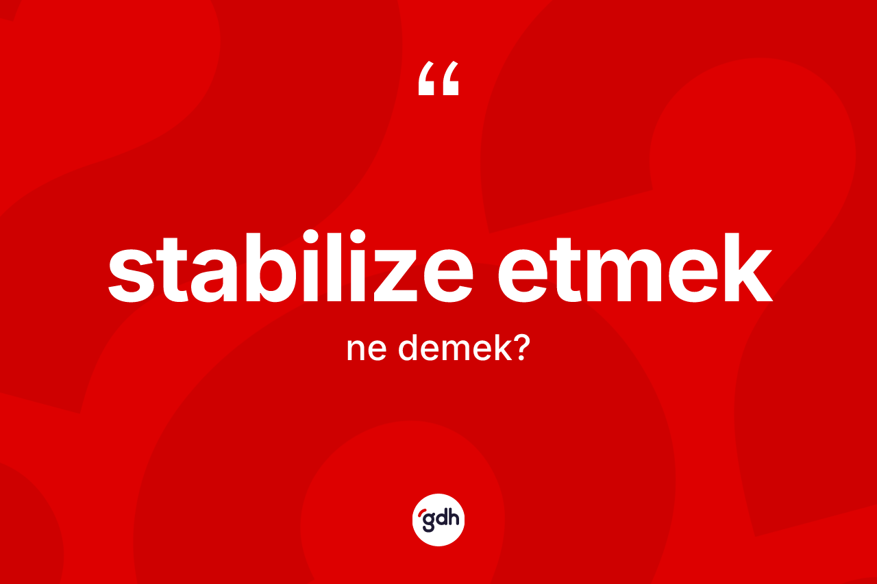Stabilize etmek ne demektir? Stabilize etmek sözü hangi durumlarda kullanılır?