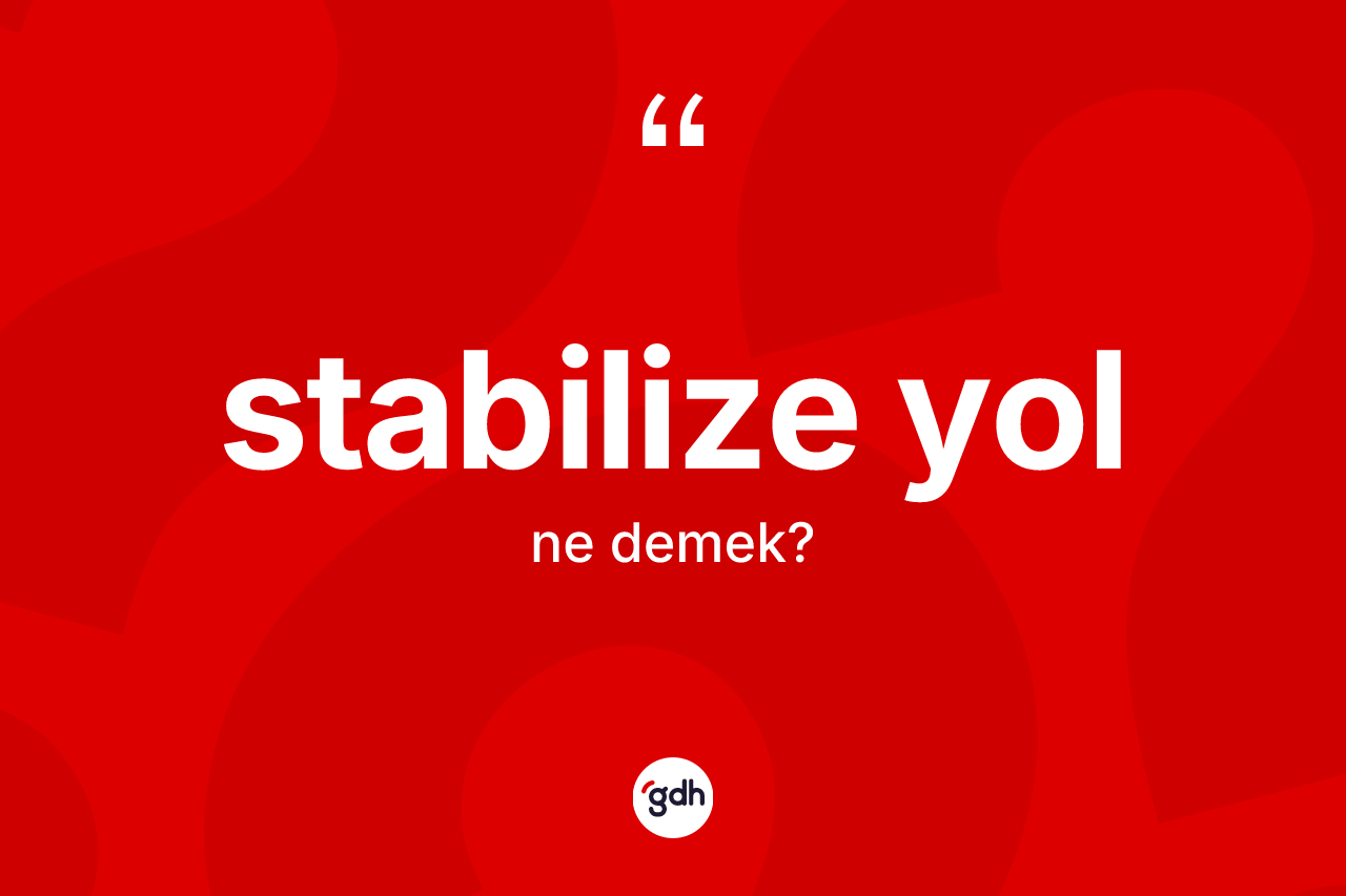 Stabilize yol kelimesinin anlamı nedir? Stabilize yolun TDK'ya göre anlamı nedir?