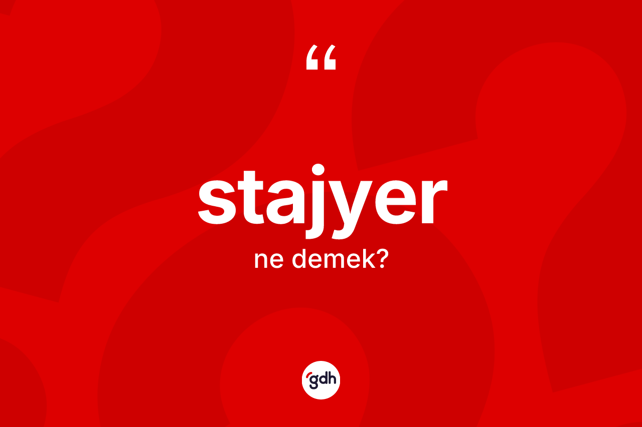 Stajyer kelimesi ne demek? Stajyerin halk arasındaki kullanımı nasıldır?
