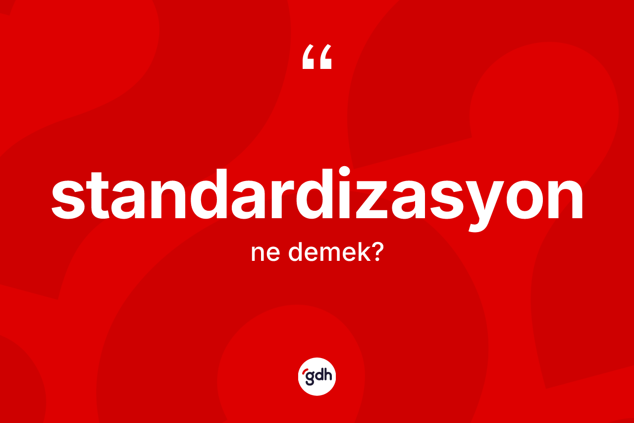 Standardizasyon ne anlama gelir? Standardizasyonun halk arasındaki kullanımı nasıldır?