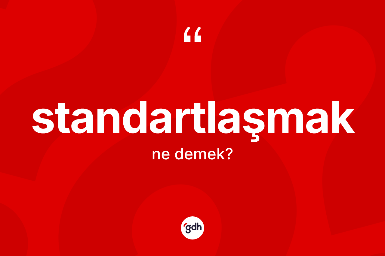 Standartlaşmak kelimesi ne demek?