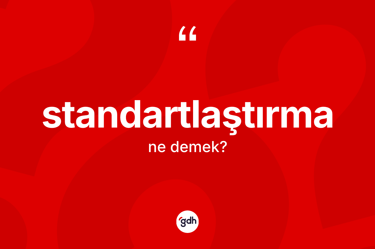 Standartlaştırma kelimesinin tanımı nedir?