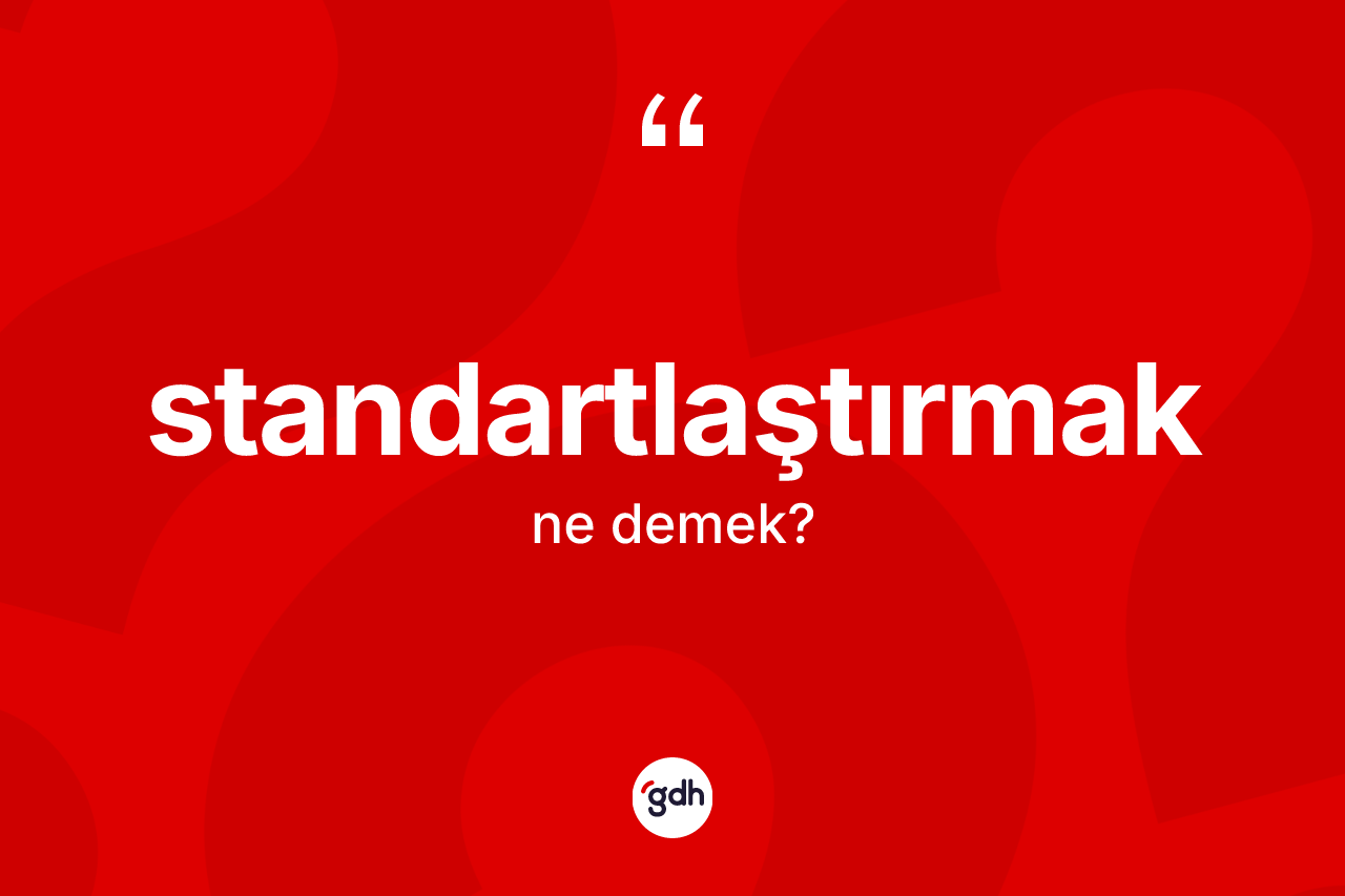 Standartlaştırmak kelimesinin tanımı nedir?