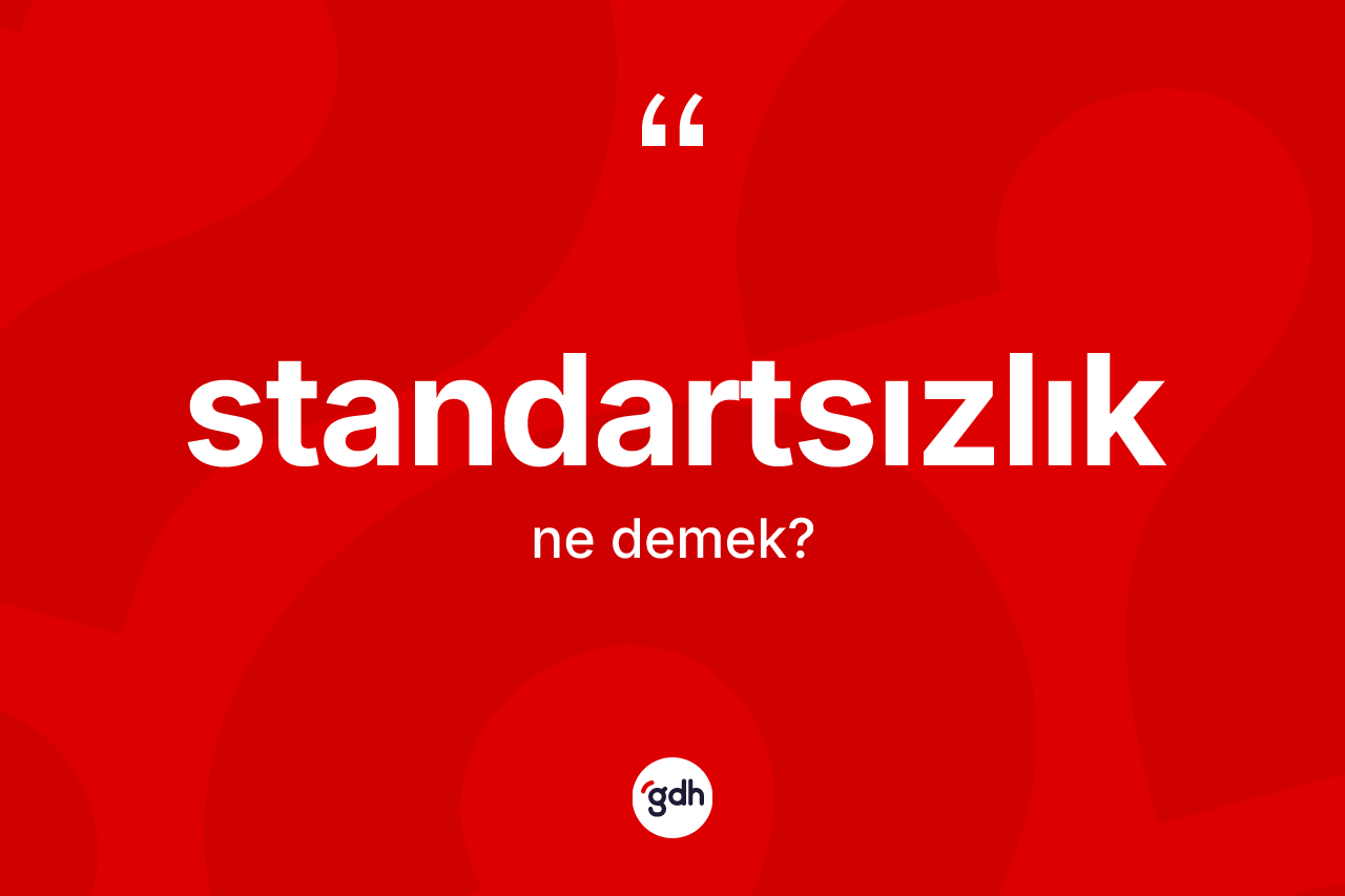 Standartsızlık kelimesinin tanımı nedir? Standartsızlık kelimesinin TDK'ya göre açıklaması nedir?