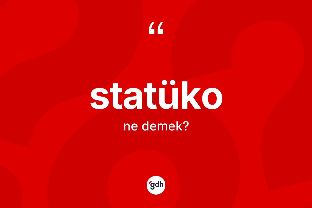 Statüko kelimesinin anlamı nedir? Statükonun halk arasındaki kullanımı nasıldır?