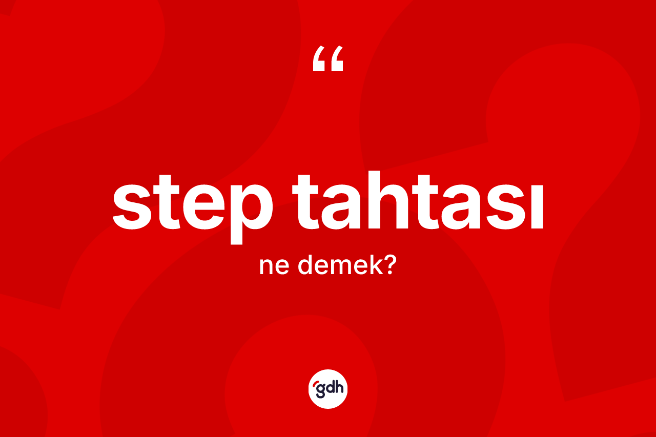 Step tahtası nedir? Step tahtası kelimesinin TDK anlamı nedir?
