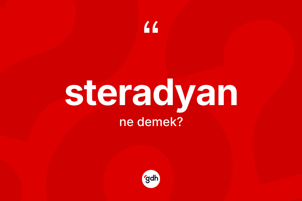 Steradyan ne anlama gelir?