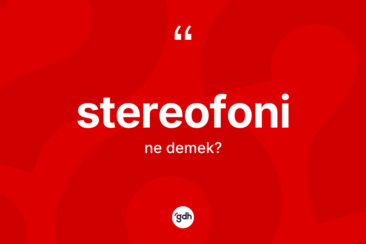 Stereofoni kelimesi ne demek?