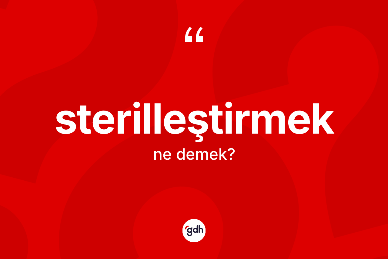 Sterilleştirmek kelimesi ne demek?