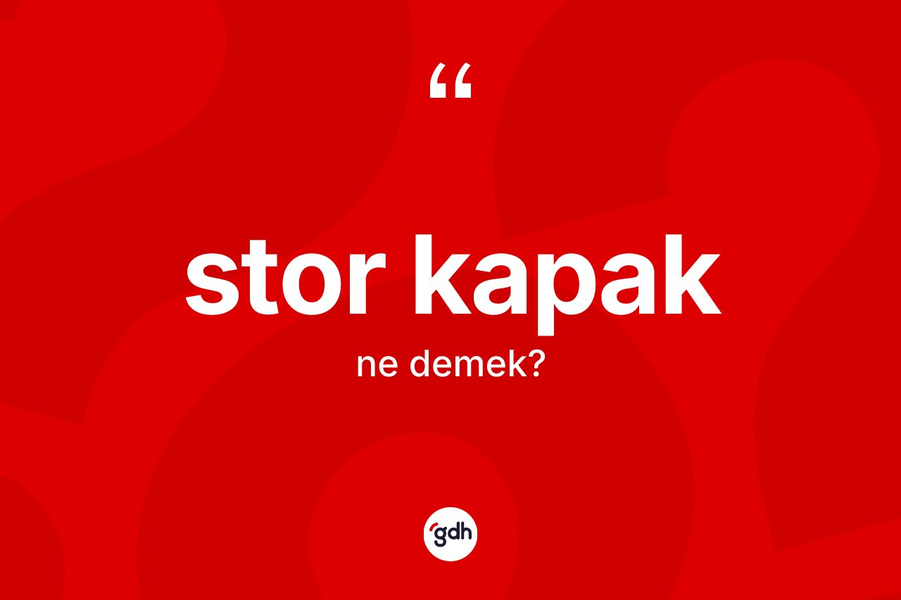 Stor kapak ne anlama gelir?