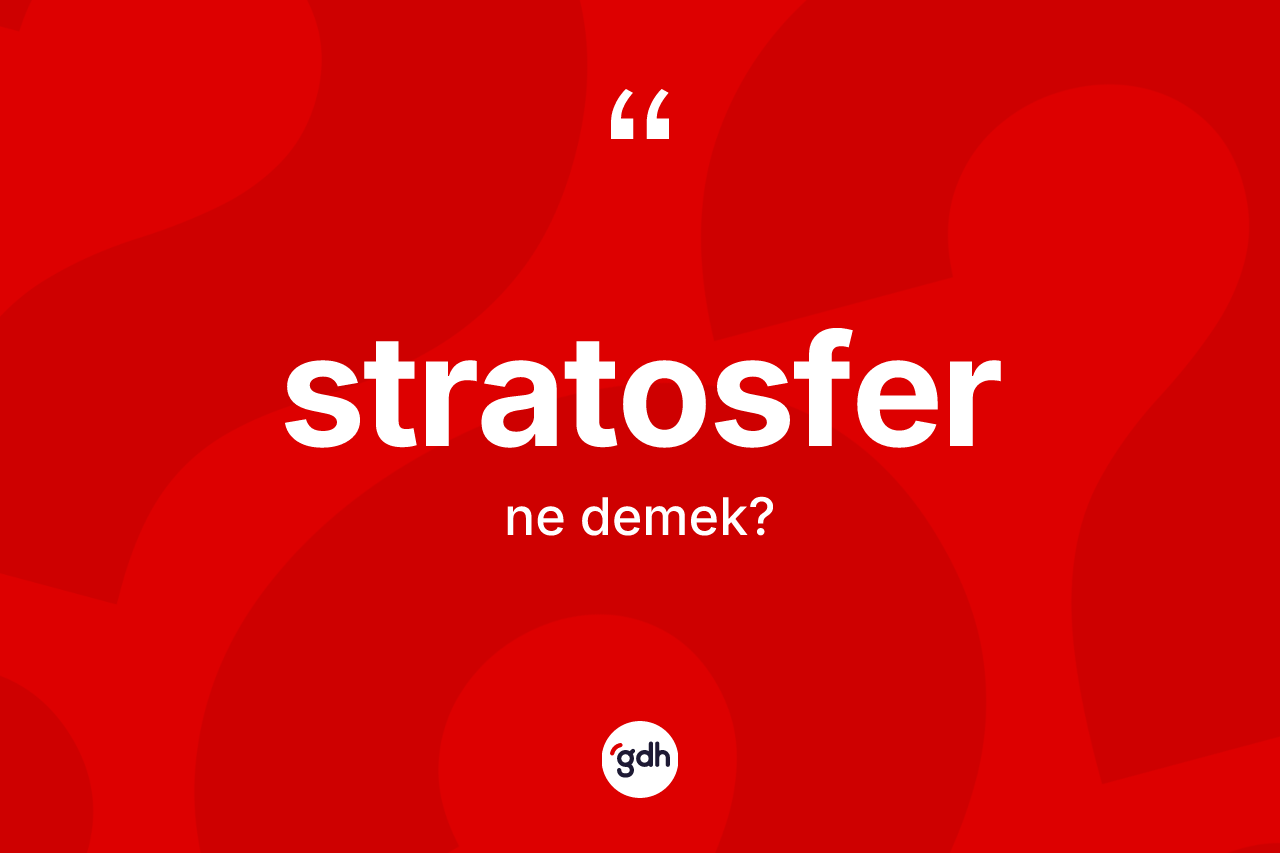 Stratosfer kelimesinin anlamı nedir?