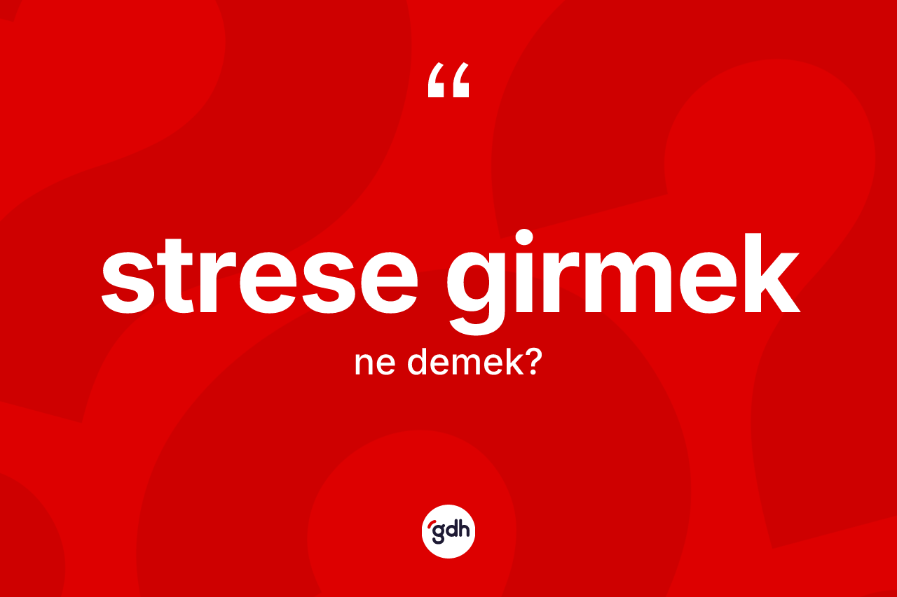 Strese girmek sözü ne demektir?