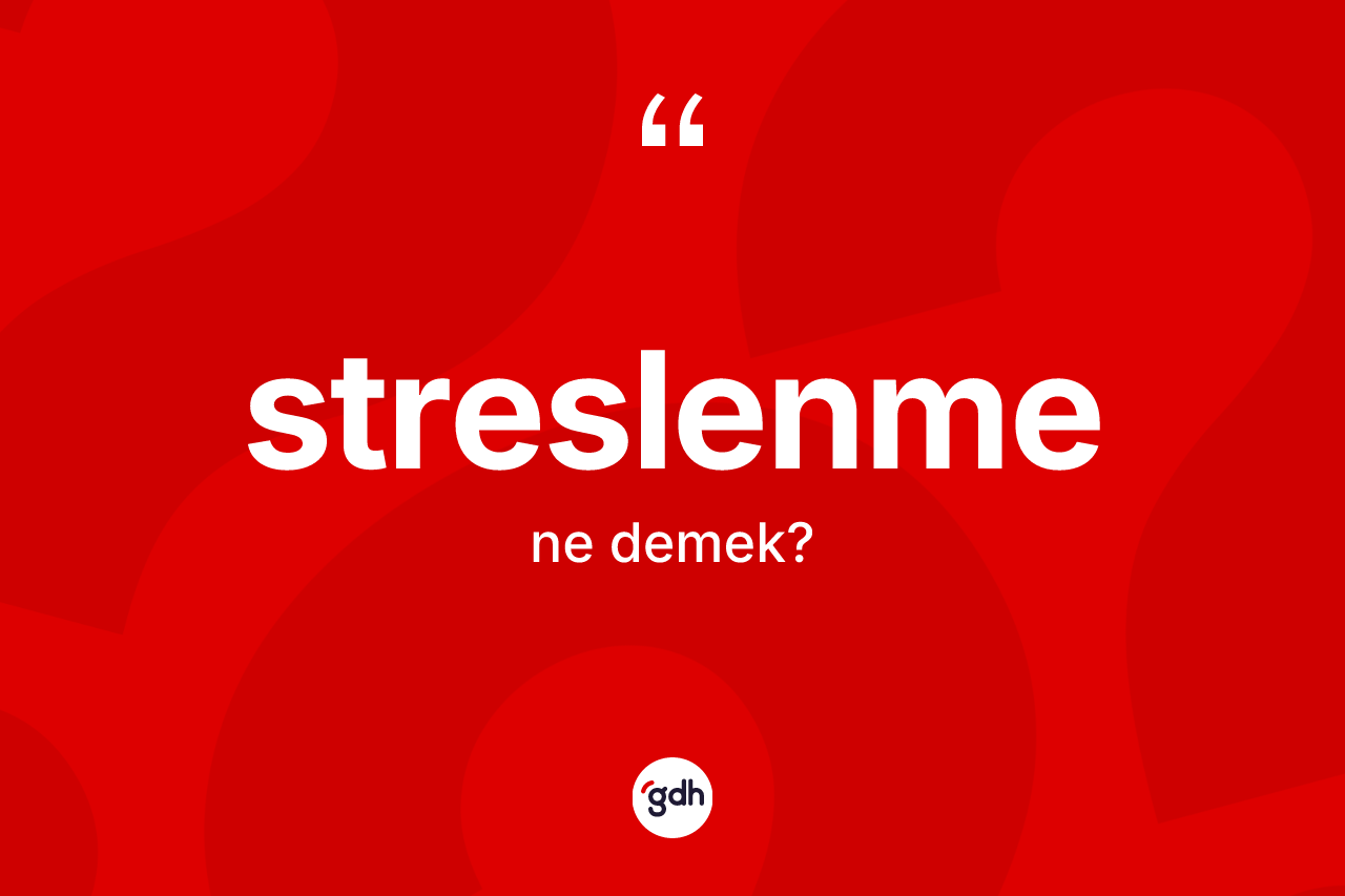 Streslenme kelimesinin anlamı nedir? Streslenmenin sözlükteki anlamı nedir?