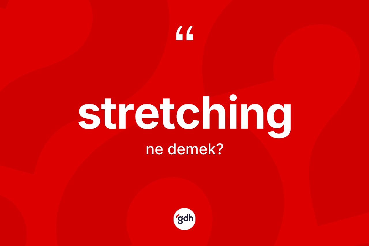 Stretching kelimesinin anlamı nedir?