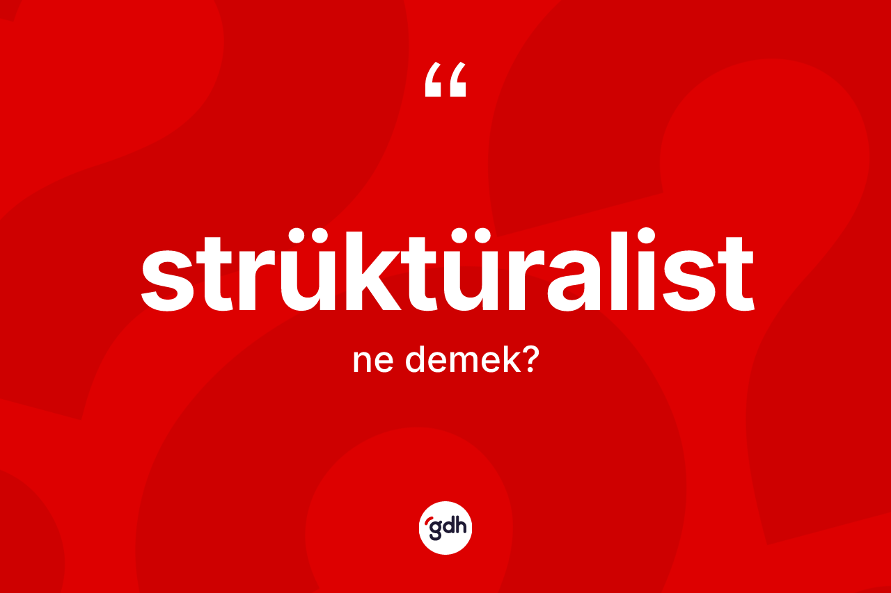 Strüktüralist kelimesinin tanımı nedir?