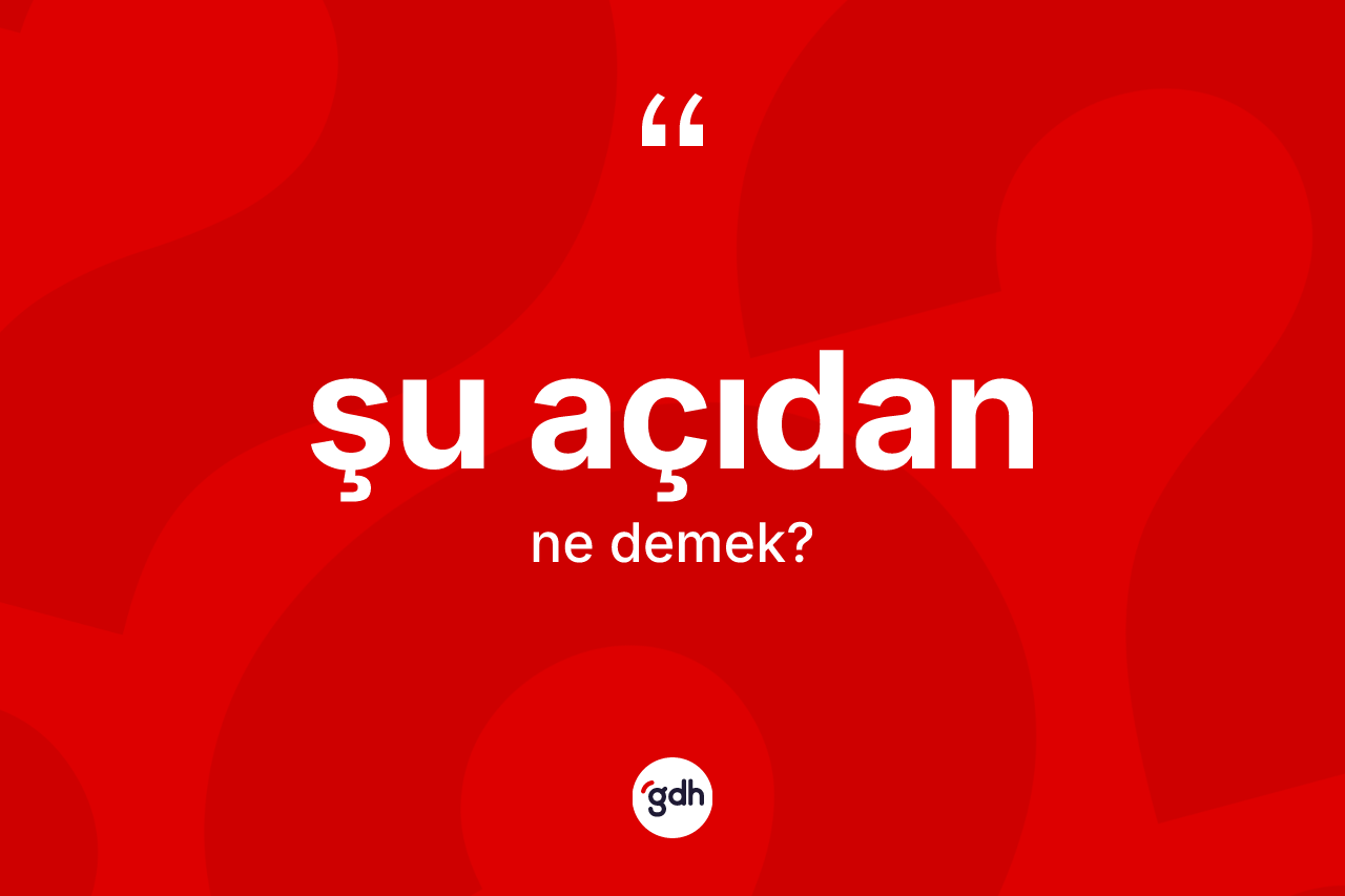 Şu açıdan nedir?