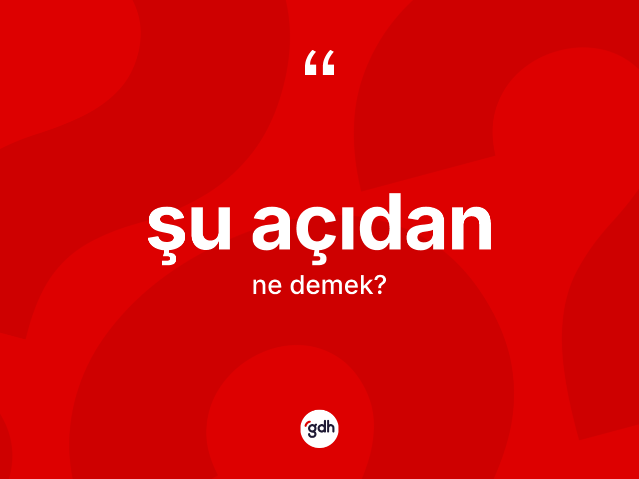 Şu açıdan nedir? Şu açıdanın kısaca tanımı nedir?