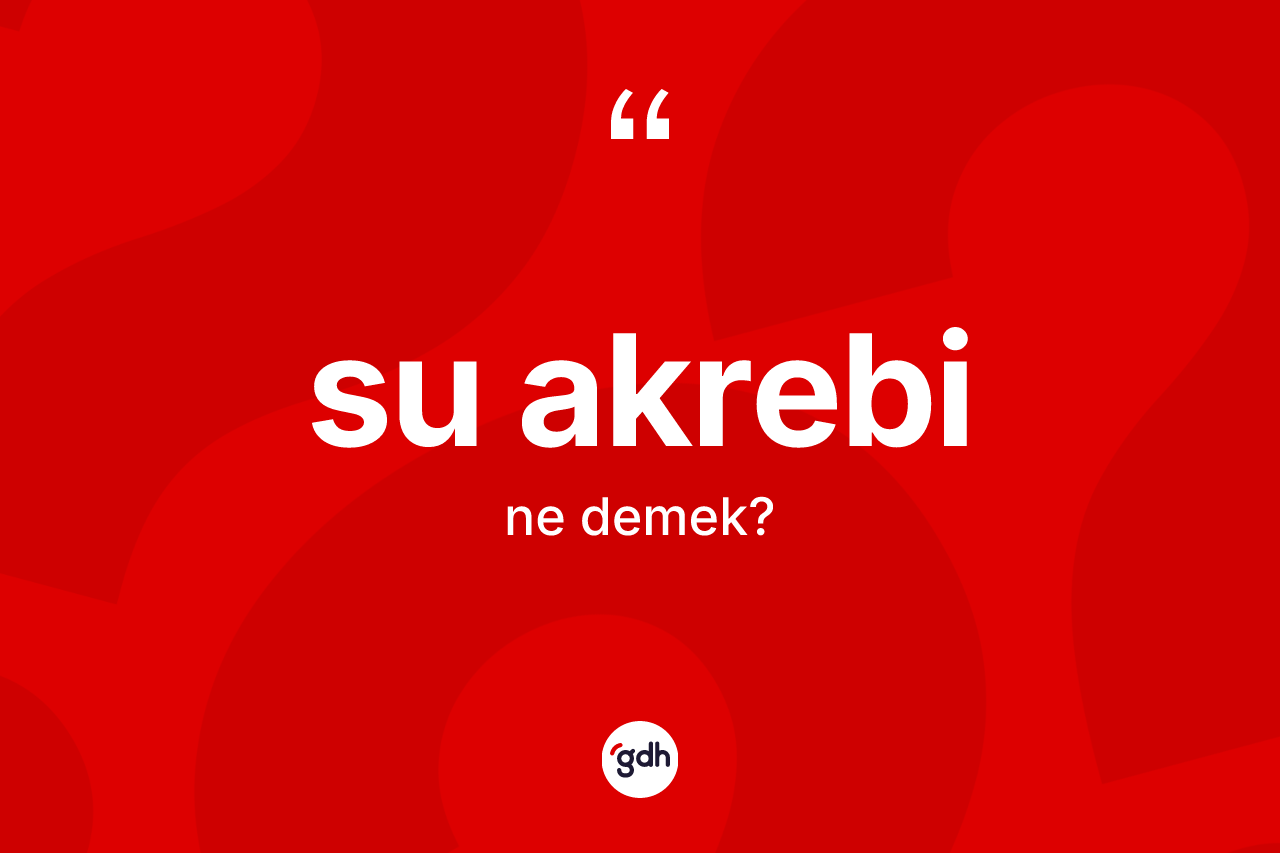 Su akrebi kelimesinin anlamı nedir?