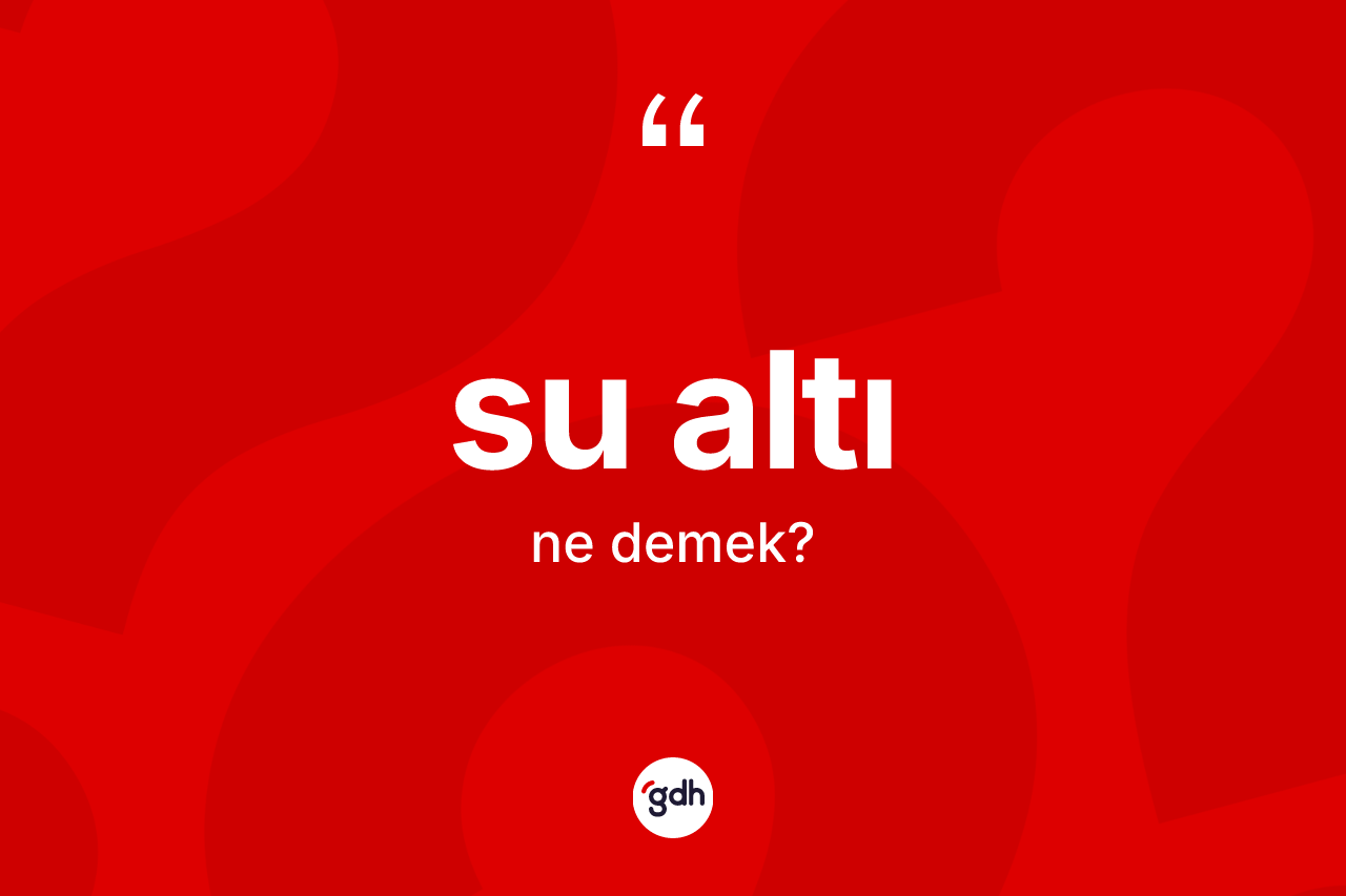 Su altı kelimesinin anlamı nedir?