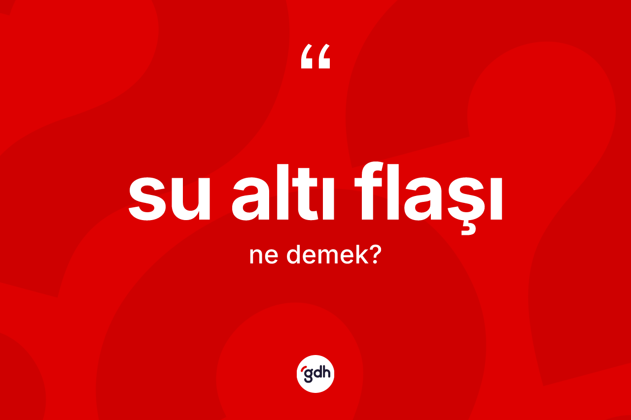 Su altı flaşı kelimesinin anlamı nedir?