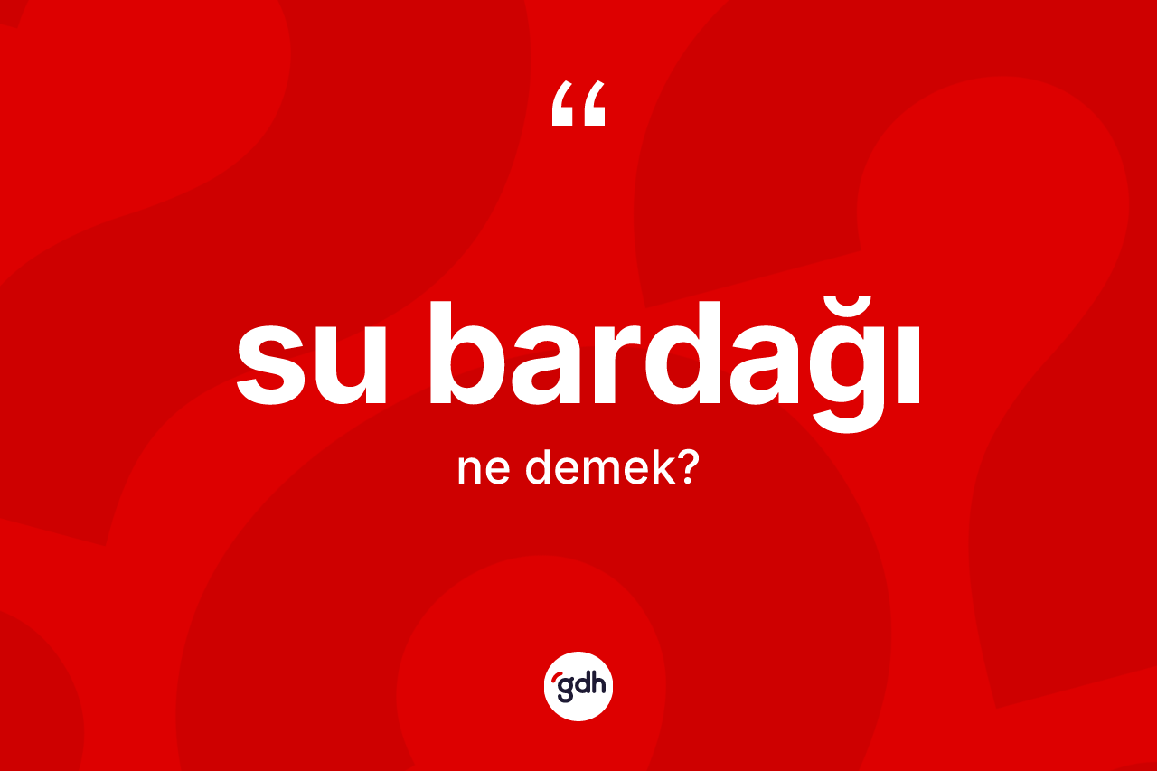 Su bardağı kelimesi ne anlama gelir?