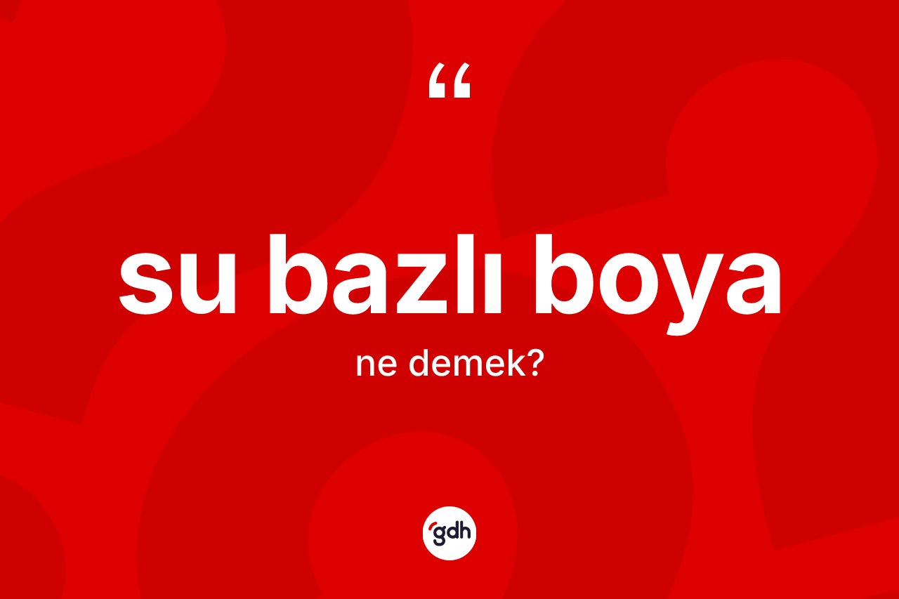 Su bazlı boya kelimesinin anlamı nedir?
