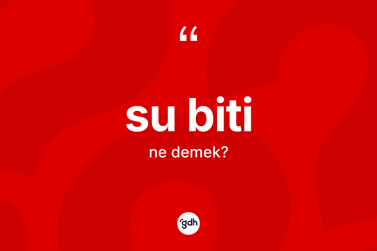 Su biti kelimesi ne anlama gelir?
