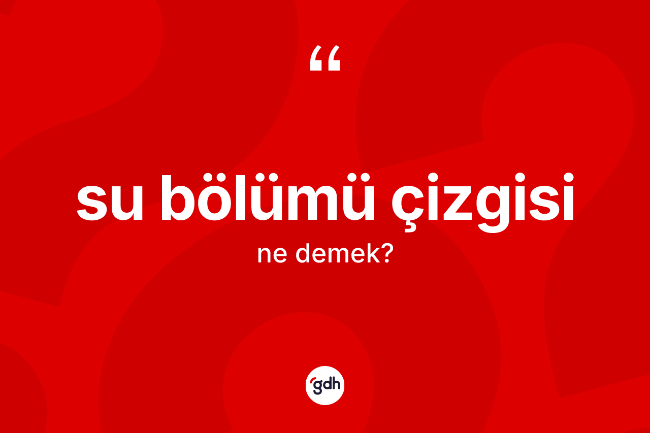 Su bölümü çizgisi kelimesinin tanımı nedir?