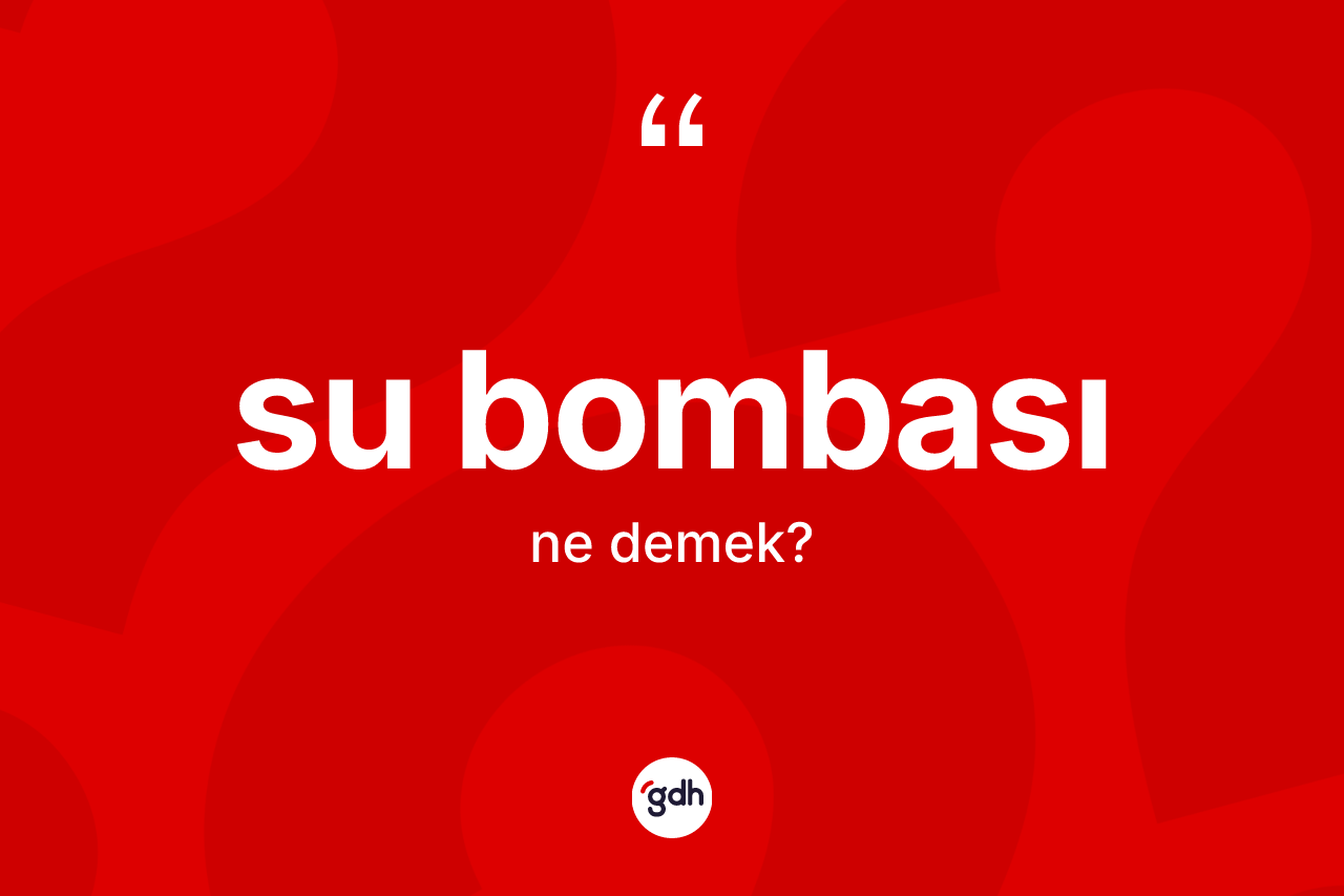 Su bombası kelimesinin tanımı nedir?