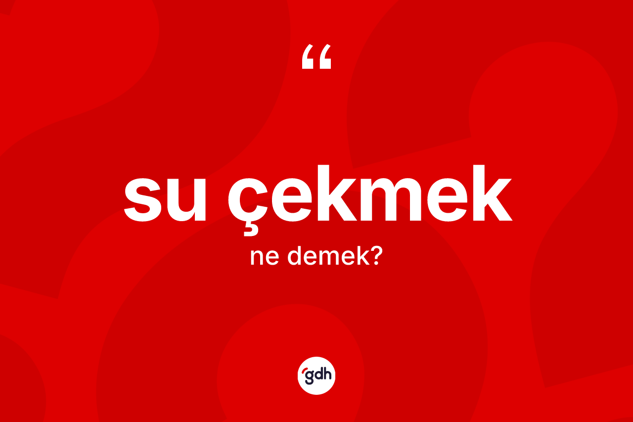 Su çekmek ne anlama gelir?