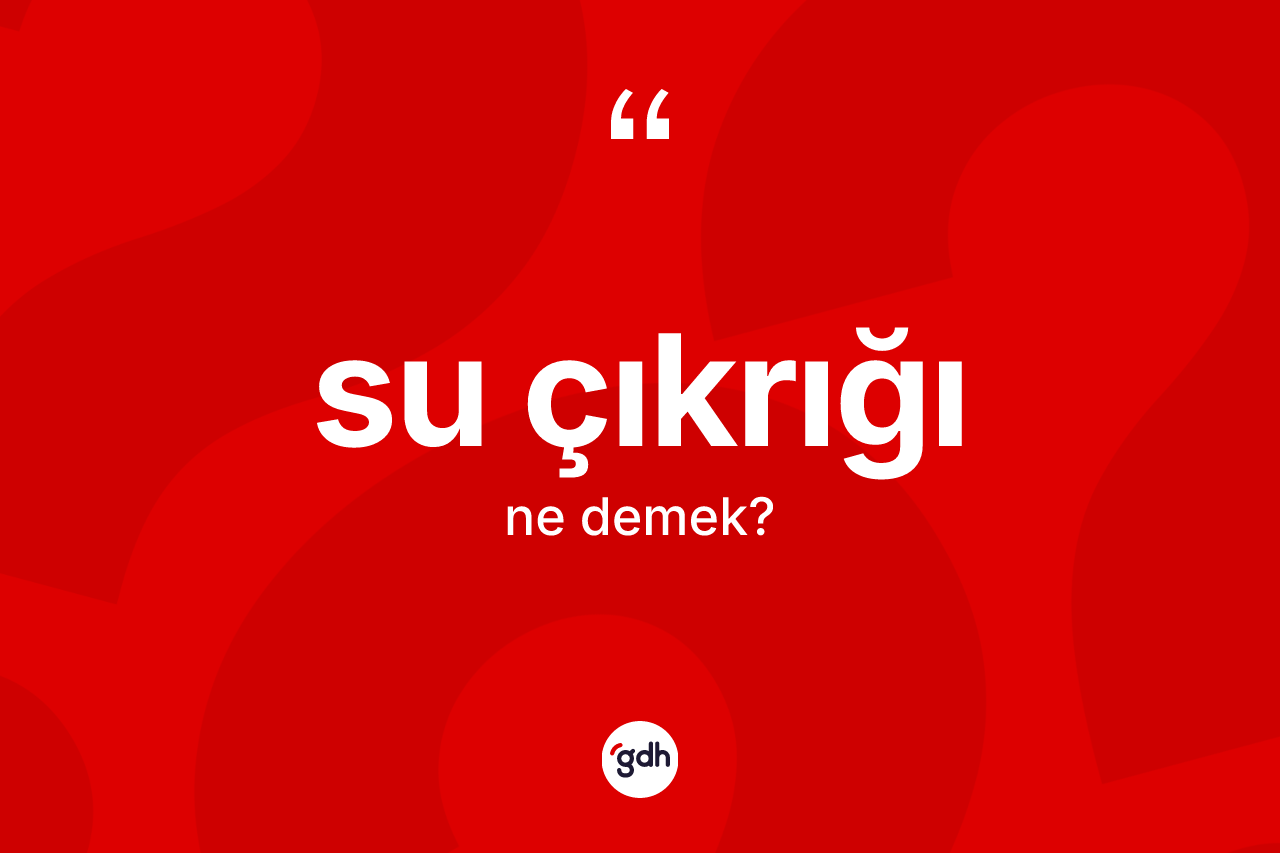 Su çıkrığı ne anlama gelir?