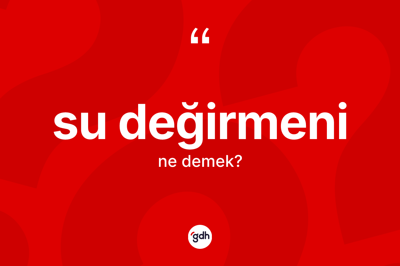 Su değirmeni kelimesinin anlamı nedir? Su değirmeninin halk arasındaki kullanımı nasıldır?