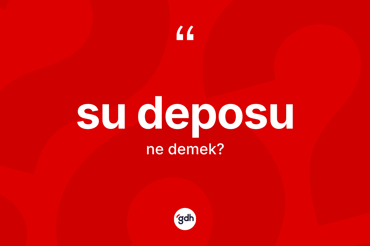 Su deposu kelimesinin sözlükteki tanımı nedir? Su deposunun TDK'ya göre anlamı nedir?