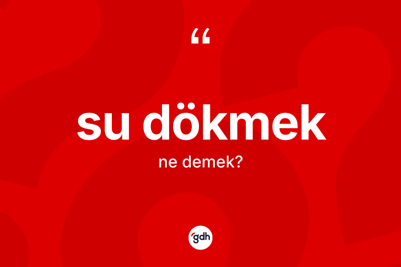 Su dökmek ne demektir?