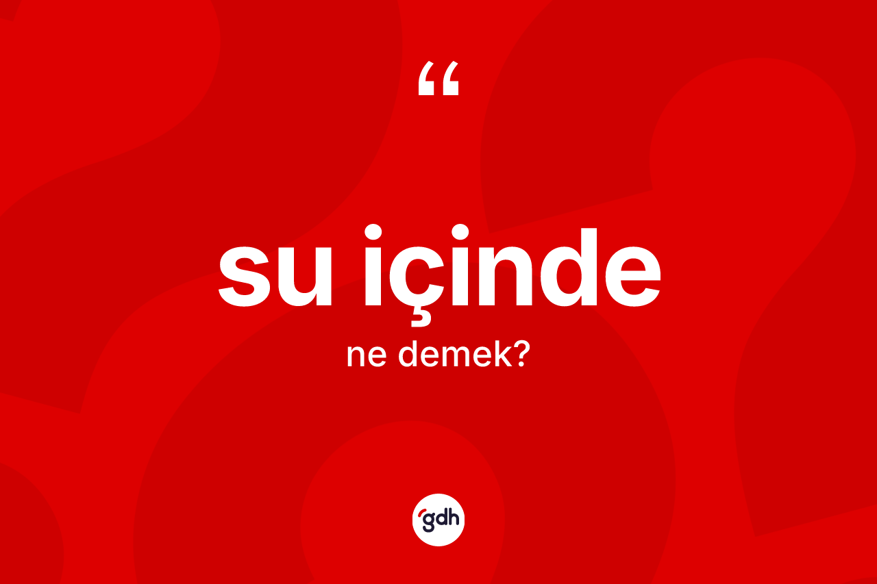 Su içinde ifadesinin kısaca tanımı nedir?