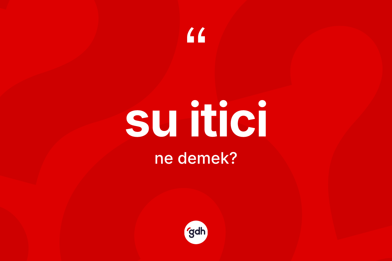 Su itici kelimesinin tanımı nedir?