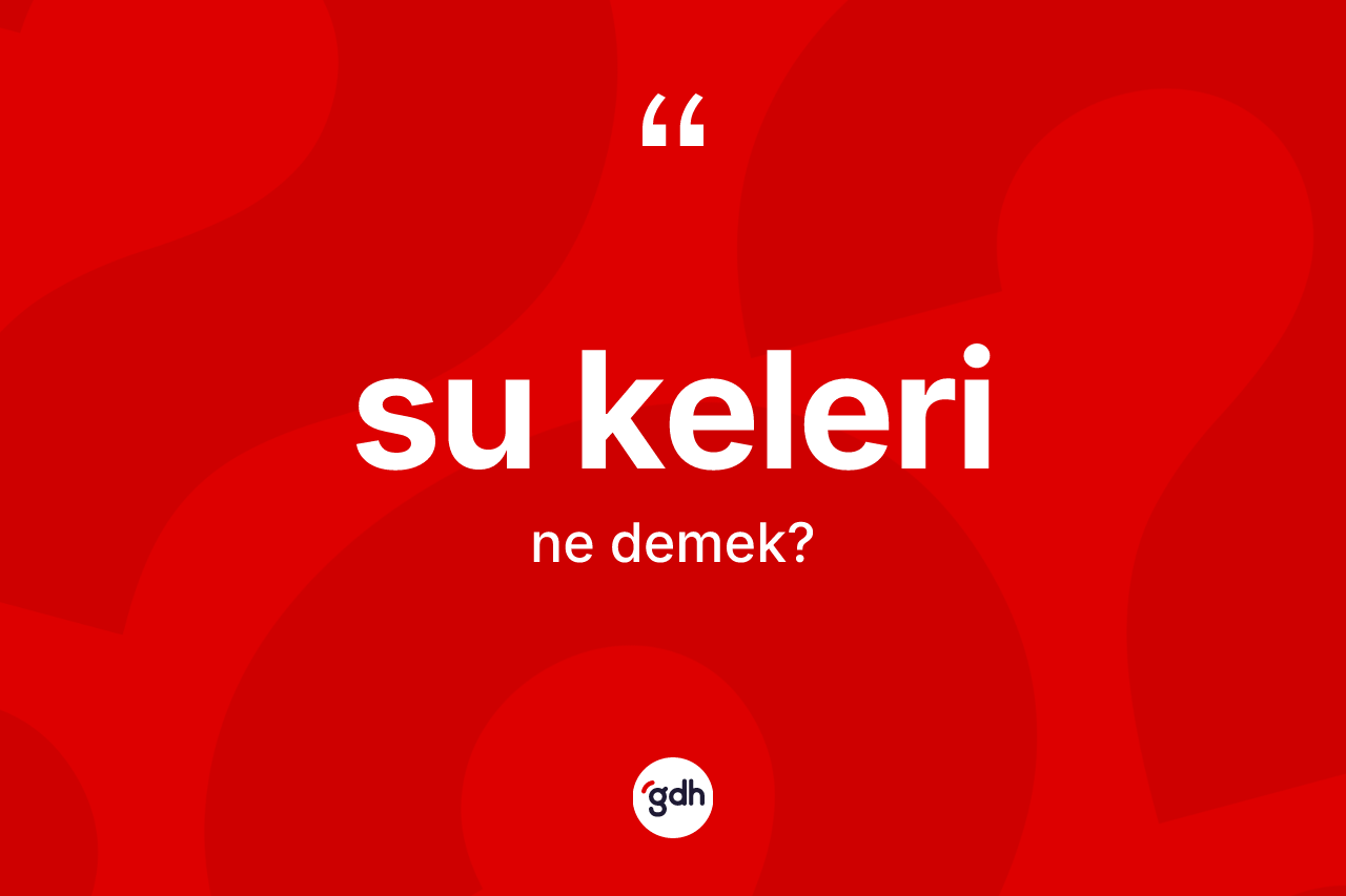 Su keleri kelimesinin tanımı nedir?