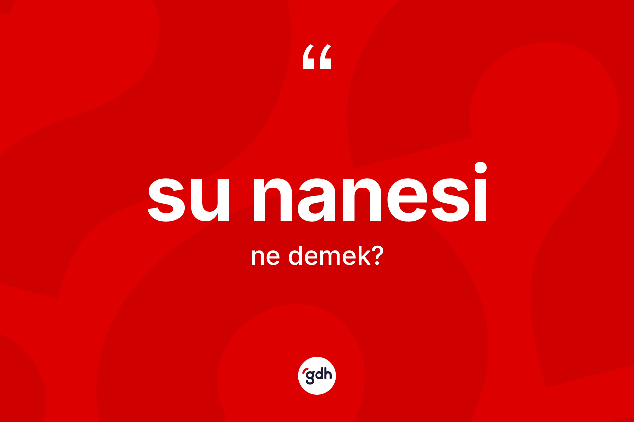 Su nanesi kelimesi ne anlama gelir?