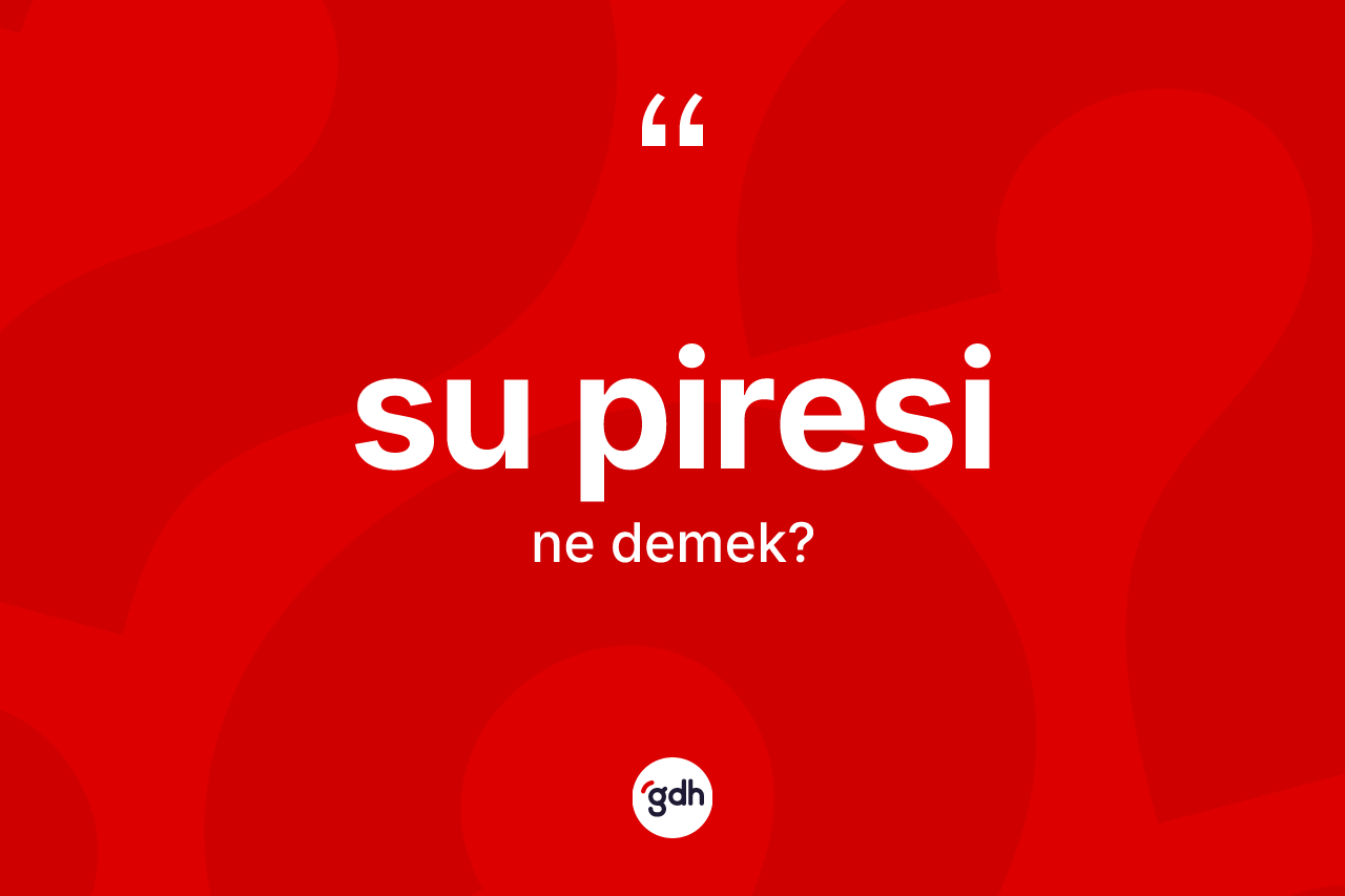 Su piresi kelimesi nedir?