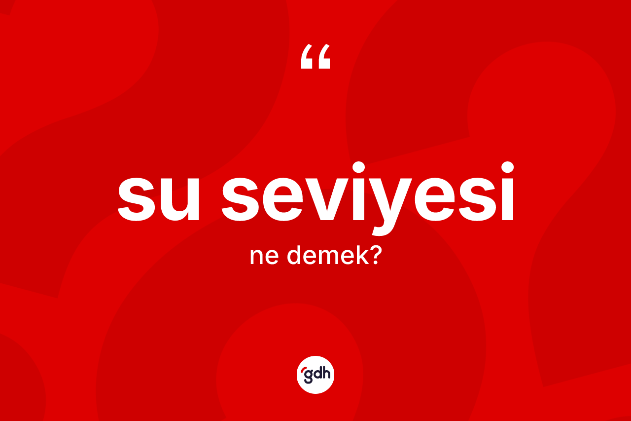 Su seviyesi kelimesinin tanımı nedir? Su seviyesinin halk arasındaki kullanımı nasıldır?