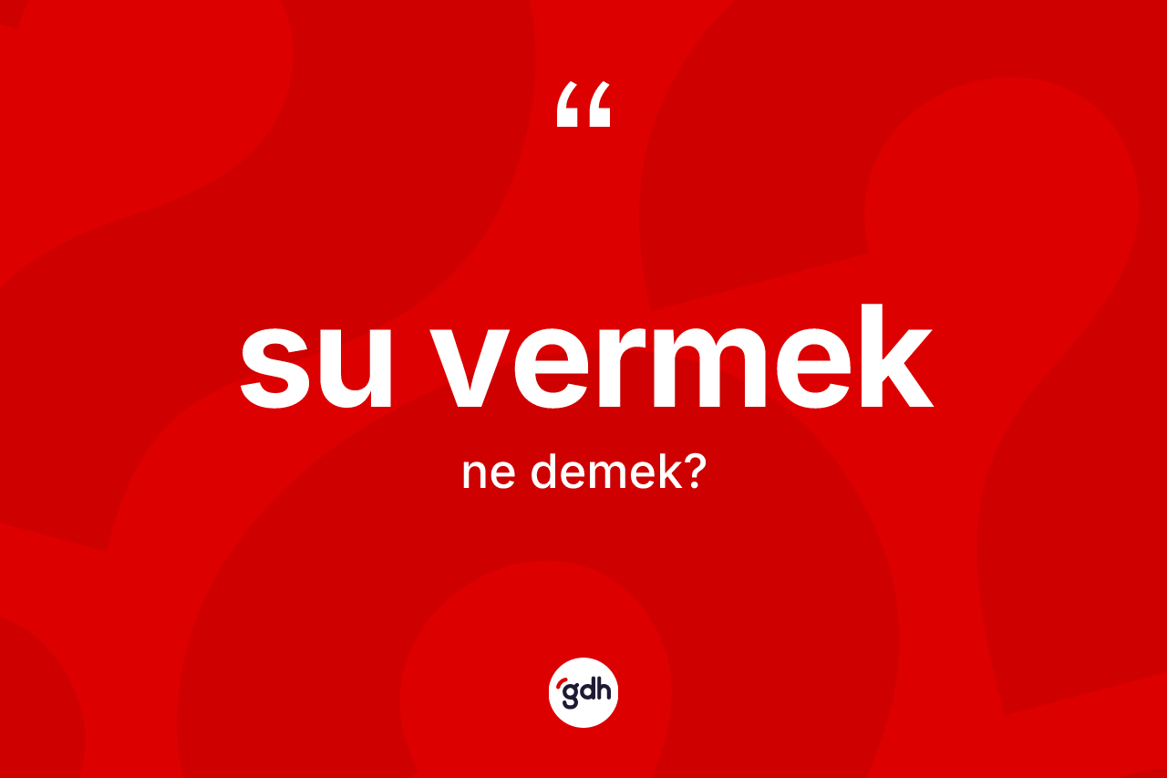 Su vermek ifadesinin tanımı nedir?